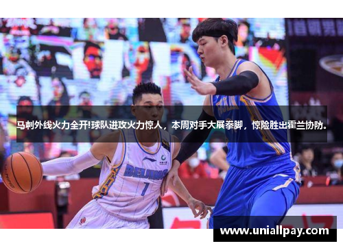 马刺外线火力全开!球队进攻火力惊人，本周对手大展拳脚，惊险胜出霍兰协防。